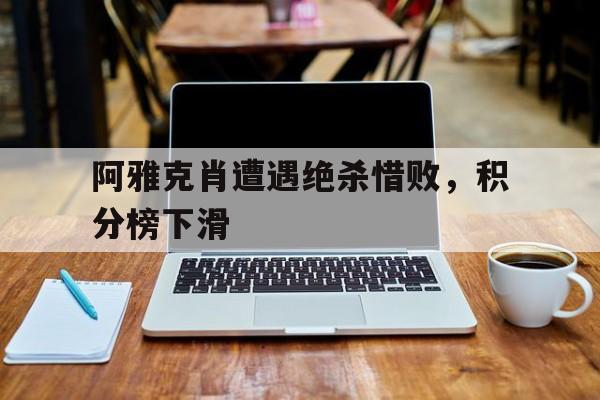 热门娱乐游戏-阿雅克肖遭遇绝杀惜败，积分榜下滑